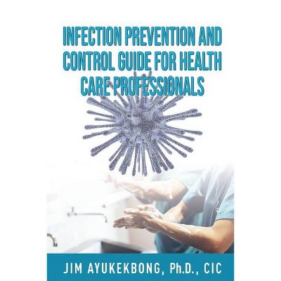 Infection Prevention and Control Guide for Health Care Professionals - by  Jim a Ayukekbong (Paperback)