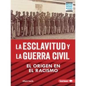 La Esclavitud Y La Guerra Civil (Slavery and the Civil War) - by  Elliott Smith (Paperback) - 1 of 1