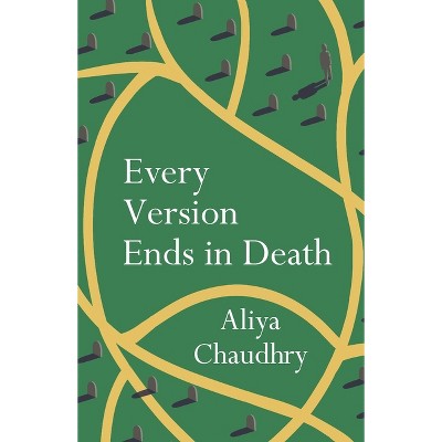 Every Version Ends in Death - by  Aliya Chaudhry (Paperback)