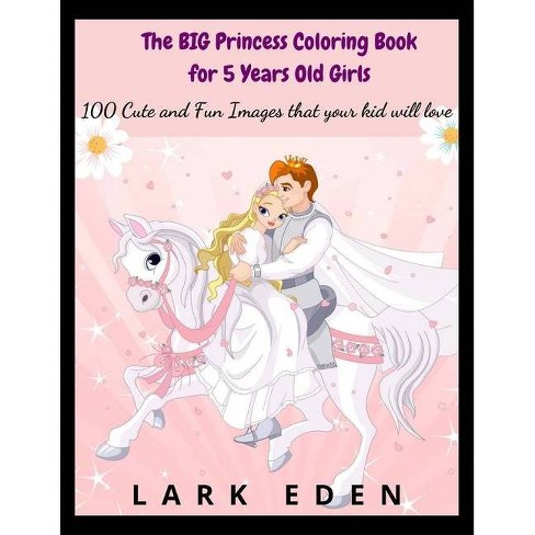 Download The Big Princess Coloring Book For 5 Years Old Girls By Lark Eden Paperback Target