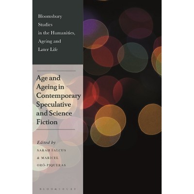 Age and Ageing in Contemporary Speculative and Science Fiction - (Bloomsbury Studies in the Humanities, Ageing and Later Life) (Paperback)