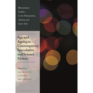 Age and Ageing in Contemporary Speculative and Science Fiction - (Bloomsbury Studies in the Humanities, Ageing and Later Life) (Paperback) - 1 of 1