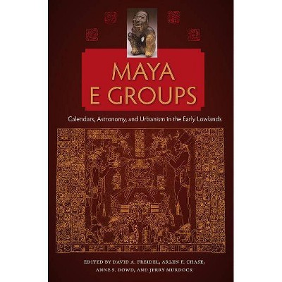Maya E Groups - (Maya Studies) by  David a Freidel & Arlen F Chase & Anne S Dowd & Jerry Murdock (Paperback)