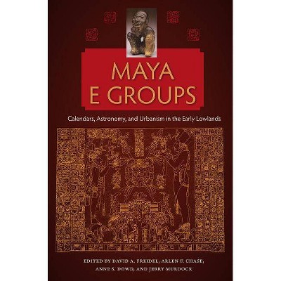 Maya E Groups - (Maya Studies) by  David a Freidel & Arlen F Chase & Anne S Dowd (Paperback)