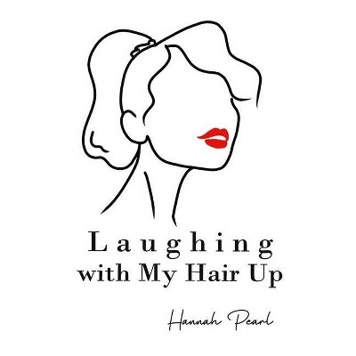 Laughing with My Hair Up - by  Hannah Pearl (Paperback)