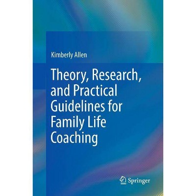 Theory, Research, and Practical Guidelines for Family Life Coaching - by  Kimberly Allen (Paperback)