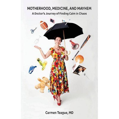 Motherhood, Medicine and Mayhem - by  Carmen I Teague (Paperback)