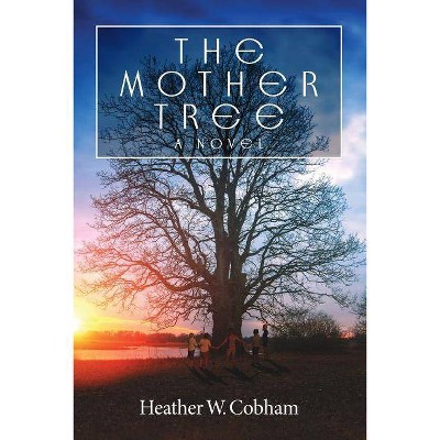 The Mother Tree - by  Heather W Cobham (Paperback)