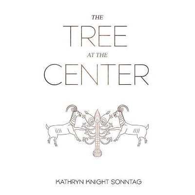 The Tree at the Center - by  Kathryn Knight Sonntag (Paperback)