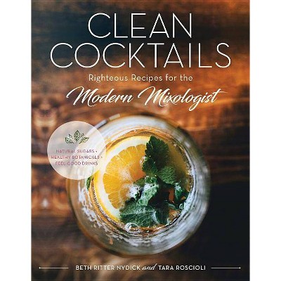 Clean Cocktails - by  Beth Ritter Nydick & Tara Roscioli (Hardcover)