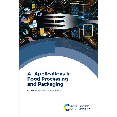 AI Applications in Food Processing and Packaging - by  Ashutosh Kumar Shukla (Hardcover)