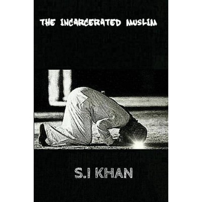 The Incarcerated Muslim - by  S I Khan (Paperback)