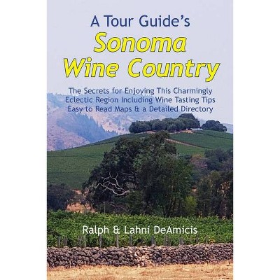 A Tour Guide's Sonoma Wine Country - (Amicis Winery Guides) by  Ralph Deamicis (Paperback)