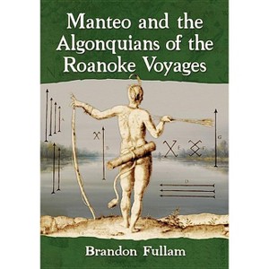 Manteo and the Algonquians of the Roanoke Voyages - by  Brandon Fullam (Paperback) - 1 of 1