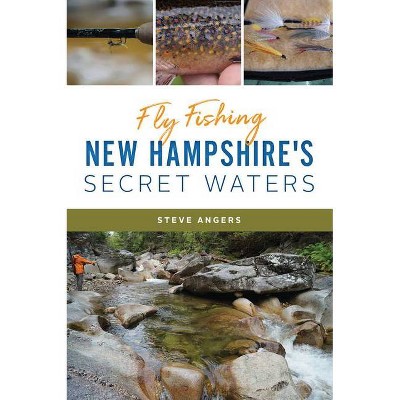 Fly Fishing New Hampshire's Secret Waters - by  Steve Angers (Paperback)