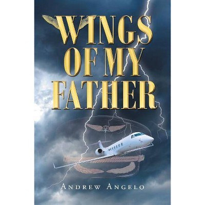 Wings of my Father - by  Andrew Angelo (Paperback)