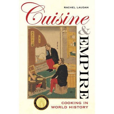 Cuisine and Empire, 43 - (California Studies in Food and Culture) by  Rachel Laudan (Hardcover)