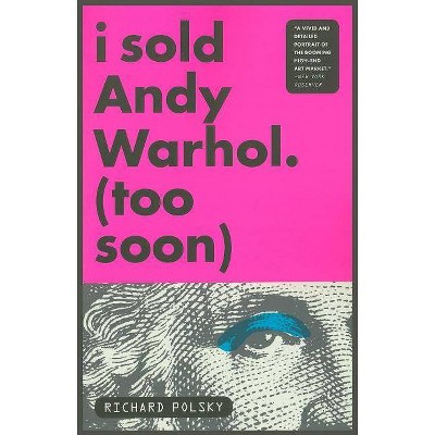 I Sold Andy Warhol (Too Soon) - by  Richard Polsky (Paperback)