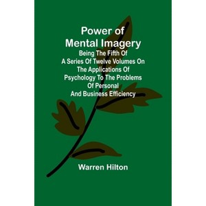 Power of Mental Imagery; Being the Fifth of a Series of Twelve Volumes on the Applications of Psychology to the Problems of Personal and Business - 1 of 1