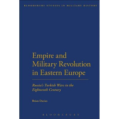 Empire and Military Revolution in Eastern Europe - (Bloomsbury Studies in Military History) by  Brian Davies (Paperback)