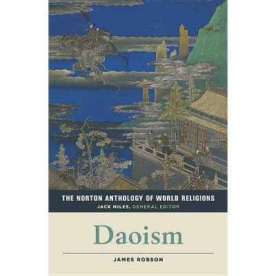 The Norton Anthology of World Religions: Daoism - by  James Robson & Jack Miles (Paperback)