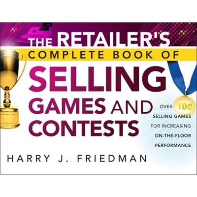 The Retailer's Complete Book of Selling Games and Contests - by  Harry J Friedman (Paperback)