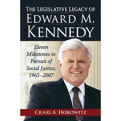 The Legislative Legacy of Edward M. Kennedy - by  Craig A Horowitz (Paperback)