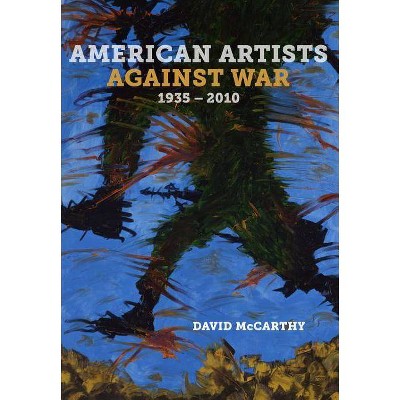 American Artists Against War, 1935 - 2010 - by  David McCarthy (Hardcover)