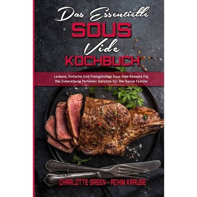 Das Essentielle Sous Vide Kochbuch - by  Charlotte Green & Achim Krause (Paperback)