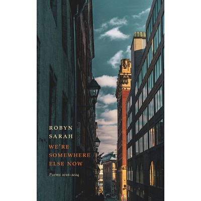 We're Somewhere Else Now - by  Robyn Sarah (Paperback)