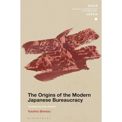 The Origins of the Modern Japanese Bureaucracy - (Soas Studies in Modern and Contemporary Japan) by  Yuichiro Shimizu (Paperback)