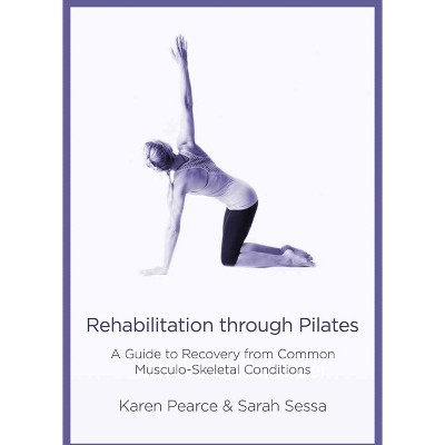 Rehabilitation Through Pilates - by  Karen Pearce & Sarah Sessa (Paperback)