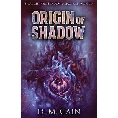 Origin Of Shadow - (Light and Shadow Chronicles Novellas) by  D M Cain (Paperback)