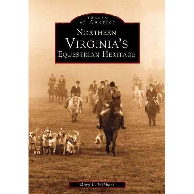 Northern Virginia's Equestrian Heritage - by Mary Fishback (Paperback)