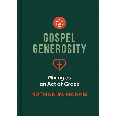 A Short Guide to Gospel Generosity - by  Nathan W Harris (Hardcover)