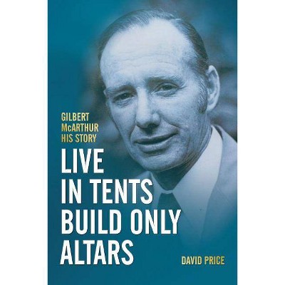 Live in Tents - Build Only Altars - by  David Price (Paperback)