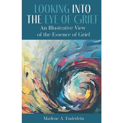Looking Into The Eye Of Grief - by  Marlene A Enderlein (Paperback)