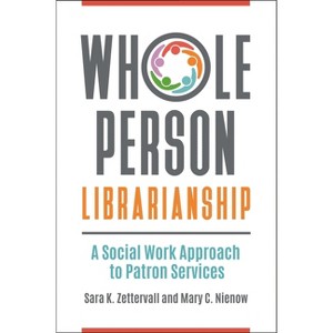 Whole Person Librarianship - by  Sara Zettervall & Mary Nienow (Paperback) - 1 of 1