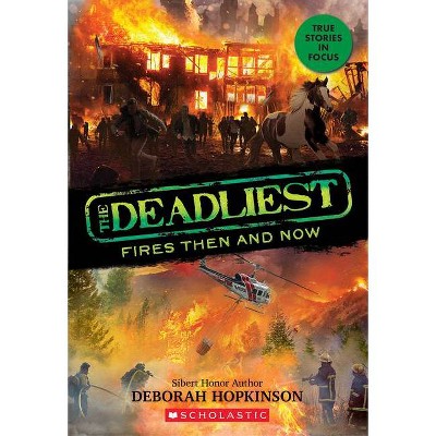 The Deadliest Fires Then and Now (the Deadliest #3, Scholastic Focus) - by Deborah Hopkinson
