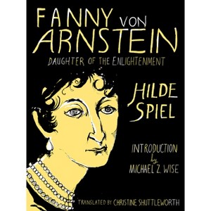 Fanny Von Arnstein: Daughter of the Enlightenment - by  Hilde Spiel (Paperback) - 1 of 1
