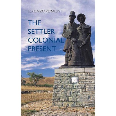 The Settler Colonial Present - by  L Veracini (Hardcover)