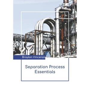 Separation Process Essentials - by  Braylon Vincenzo (Hardcover) - 1 of 1