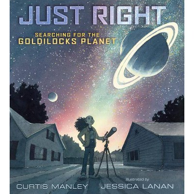 Just Right: Searching for the Goldilocks Planet - by  Curtis Manley (Hardcover)