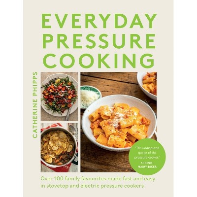 Everyday Pressure Cooking - by  Catherine Phipps (Hardcover)