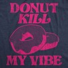 Womens Donut Kill My Vibe Funny T Shirt Sarcastic Donuts Graphic Tee For Ladies - Crazy Dog Women's T Shirt - 2 of 4