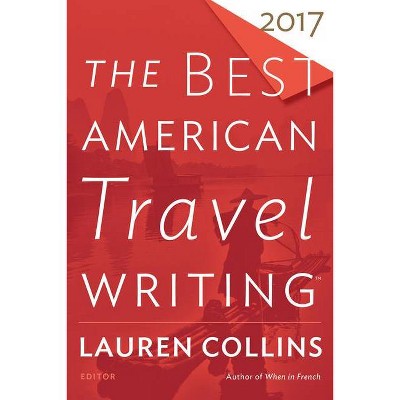 The Best American Travel Writing 2017 - by  Lauren Collins & Jason Wilson (Paperback)