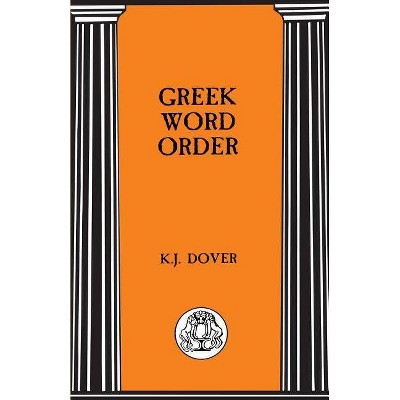 Greek Word Order - (Bcp Advanced Language S) by  Kenneth J Dover & K J Dover (Paperback)