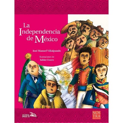 La Independencia de México - (Historias de Verdad - México) by  José Manuel Villalpando (Paperback)