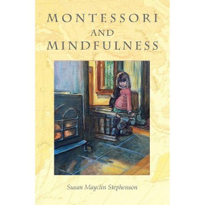 Montessori and Mindfulness - by  Angeline Stoll Lillard & Susan Mayclin Stephenson (Paperback)