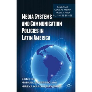 Media Systems and Communication Policies in Latin America - (Palgrave Global Media Policy and Business) by  M Guerrero & M Márquez-Ramírez - 1 of 1